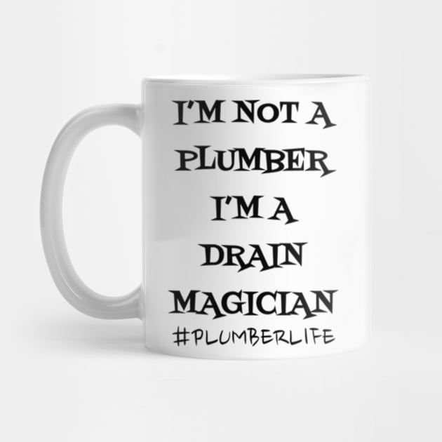 I'm not a Plumber I'm a Drain Magician by WyldbyDesign